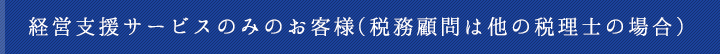 経営支援サービスのみのお客様（税務顧問は他の税理士の場合）
